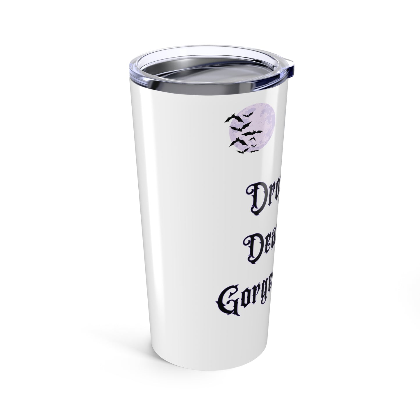 Drop Dead Gorgeous Tumbler, 20oz Insulated Cup